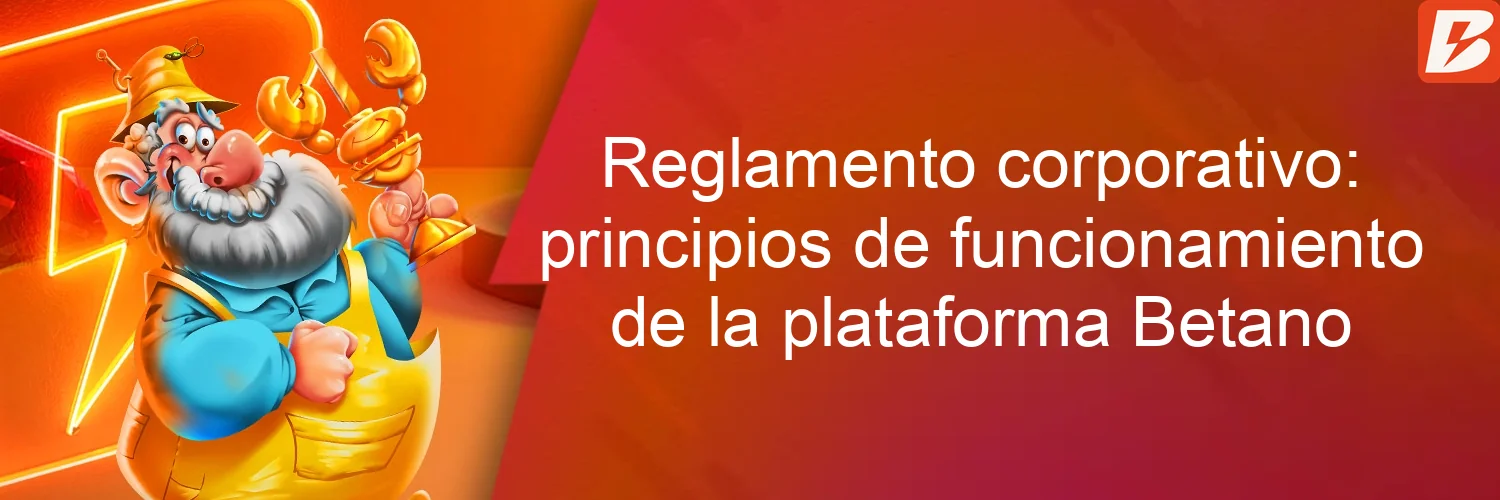 Reglamento corporativo: principios de funcionamiento de la plataforma Betano